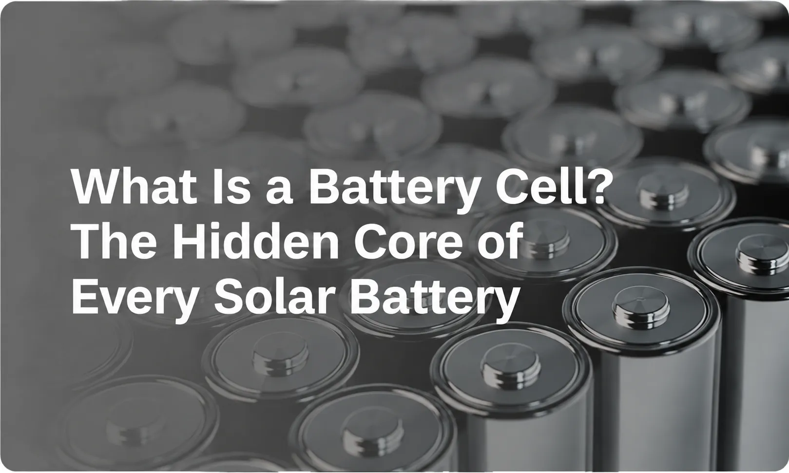 Battery Cell Guide What Really Matters for Solar Energy Storage