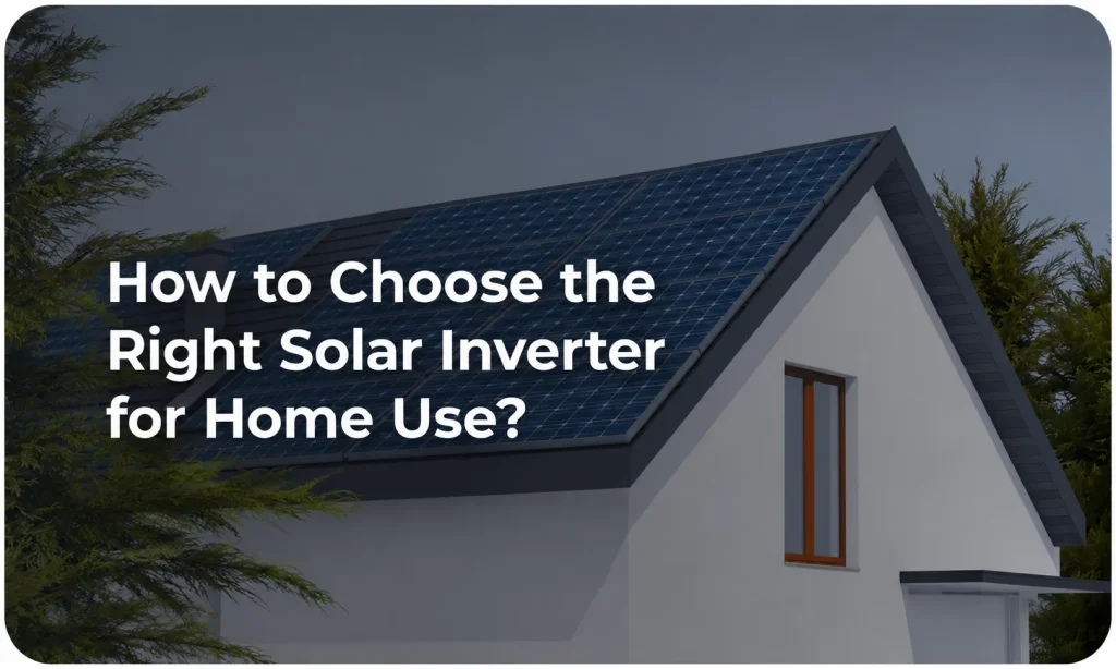 How to Choose the Right Solar Inverter for Home Use