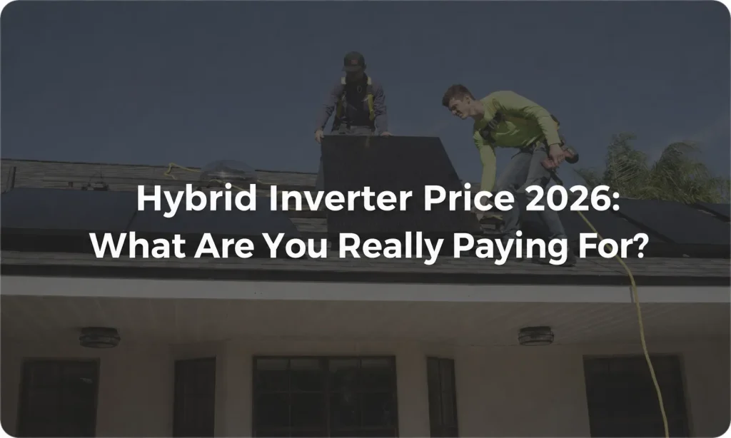 Hybrid Inverter Price 2026 What Are You Really Paying For